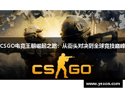 CSGO电竞王朝崛起之路：从街头对决到全球竞技巅峰