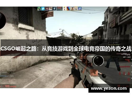 CSGO崛起之路：从竞技游戏到全球电竞帝国的传奇之战